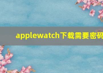 applewatch下载需要密码