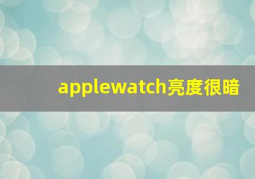 applewatch亮度很暗