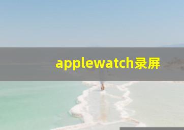 applewatch录屏