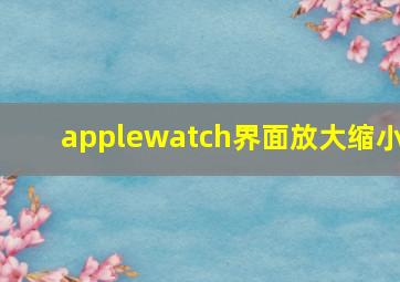 applewatch界面放大缩小