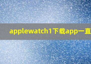 applewatch1下载app一直转圈