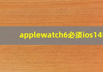 applewatch6必须ios14吗