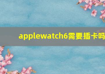 applewatch6需要插卡吗