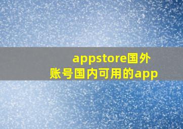 appstore国外账号国内可用的app