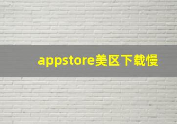 appstore美区下载慢