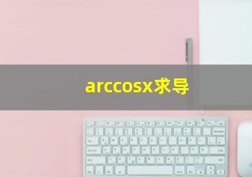 arccosx求导