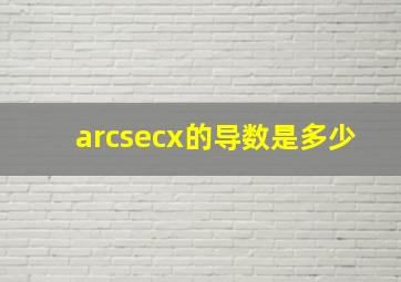 arcsecx的导数是多少