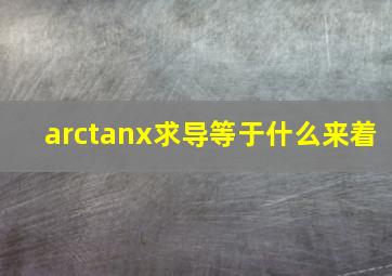 arctanx求导等于什么来着