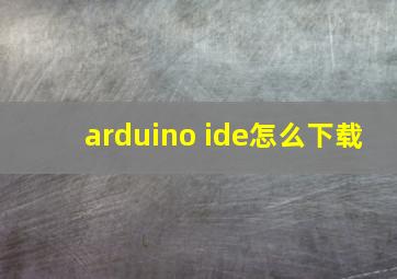 arduino ide怎么下载