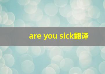 are you sick翻译