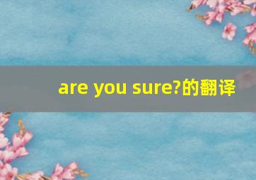 are you sure?的翻译