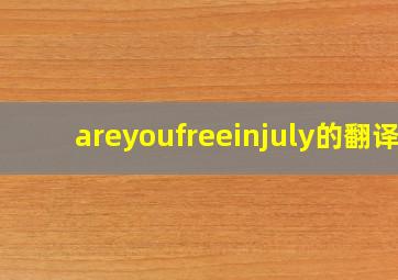 areyoufreeinjuly的翻译