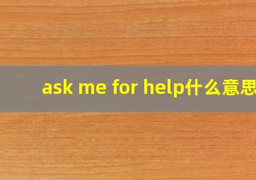 ask me for help什么意思