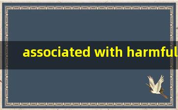 associated with harmful effects翻译