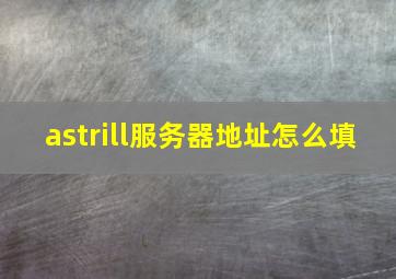 astrill服务器地址怎么填