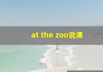 at the zoo说课