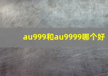 au999和au9999哪个好