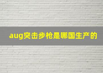 aug突击步枪是哪国生产的