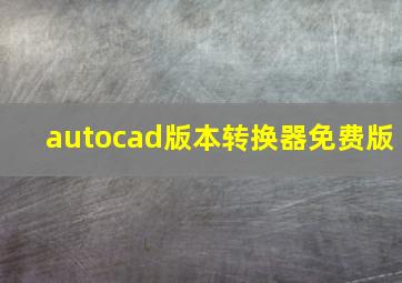 autocad版本转换器免费版