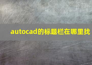 autocad的标题栏在哪里找