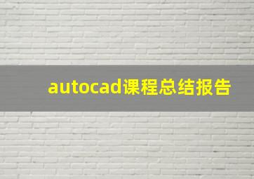 autocad课程总结报告