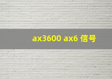 ax3600 ax6 信号