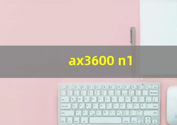 ax3600+n1