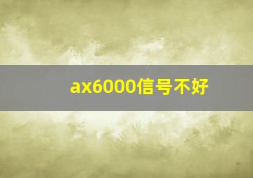 ax6000信号不好