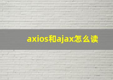 axios和ajax怎么读