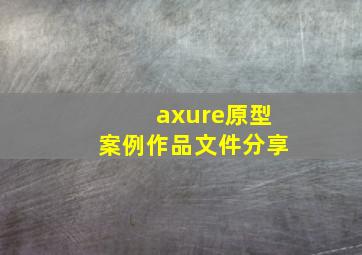 axure原型案例作品文件分享