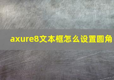 axure8文本框怎么设置圆角