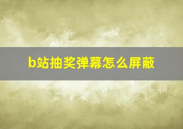 b站抽奖弹幕怎么屏蔽