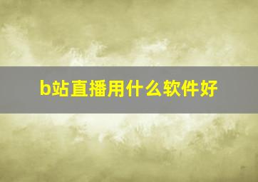 b站直播用什么软件好