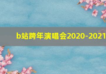 b站跨年演唱会2020-2021