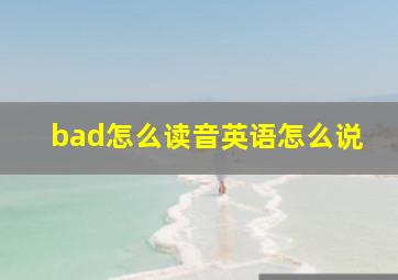 bad怎么读音英语怎么说