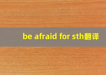 be afraid for sth翻译