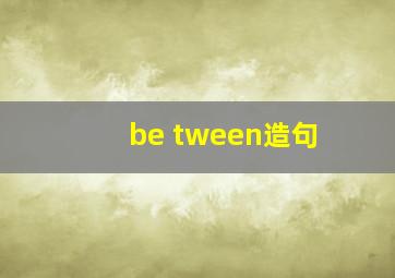 be tween造句