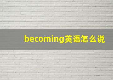 becoming英语怎么说