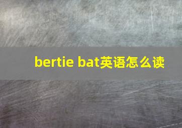 bertie bat英语怎么读