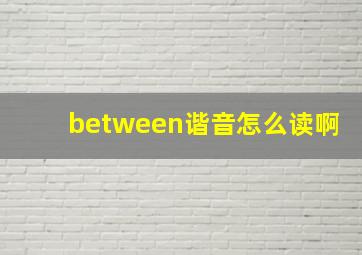 between谐音怎么读啊