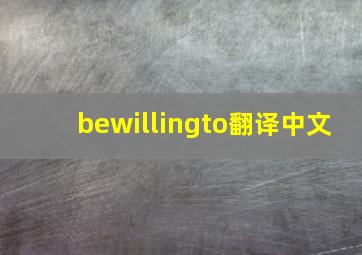 bewillingto翻译中文