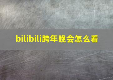 bilibili跨年晚会怎么看