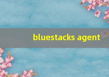 bluestacks agent