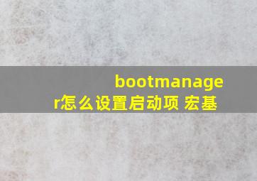 bootmanager怎么设置启动项 宏基