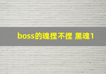 boss的魂捏不捏 黑魂1