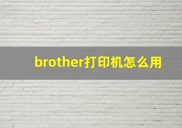 brother打印机怎么用