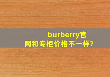 burberry官网和专柜价格不一样?