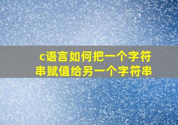 c语言如何把一个字符串赋值给另一个字符串