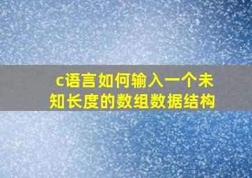 c语言如何输入一个未知长度的数组数据结构