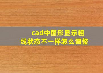 cad中图形显示粗线状态不一样怎么调整